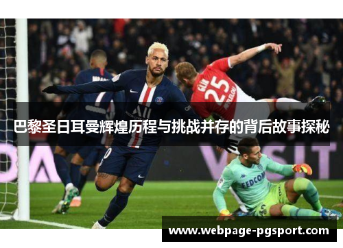 巴黎圣日耳曼辉煌历程与挑战并存的背后故事探秘