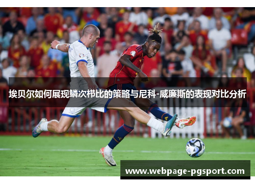 埃贝尔如何展现鳞次栉比的策略与尼科-威廉斯的表现对比分析