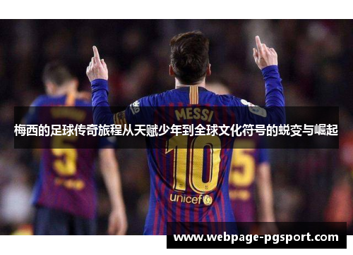 梅西的足球传奇旅程从天赋少年到全球文化符号的蜕变与崛起