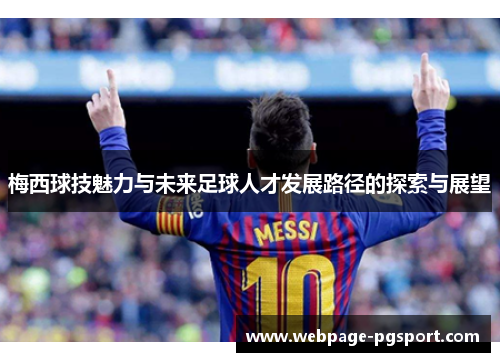 梅西球技魅力与未来足球人才发展路径的探索与展望