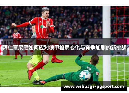 拜仁慕尼黑如何应对德甲格局变化与竞争加剧的新挑战