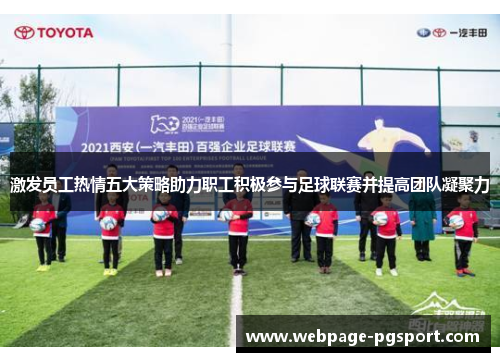 激发员工热情五大策略助力职工积极参与足球联赛并提高团队凝聚力
