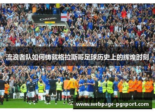 流浪者队如何铸就格拉斯哥足球历史上的辉煌时刻