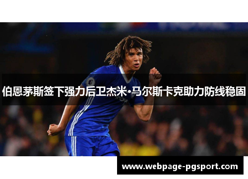 伯恩茅斯签下强力后卫杰米·马尔斯卡克助力防线稳固