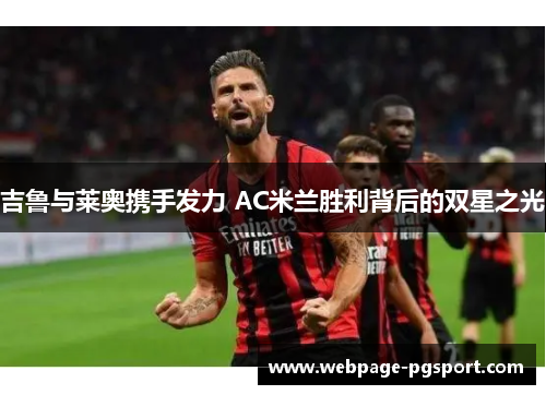 吉鲁与莱奥携手发力 AC米兰胜利背后的双星之光