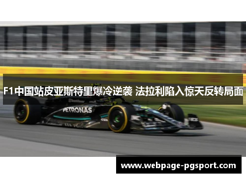 F1中国站皮亚斯特里爆冷逆袭 法拉利陷入惊天反转局面