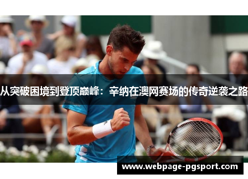 从突破困境到登顶巅峰：辛纳在澳网赛场的传奇逆袭之路