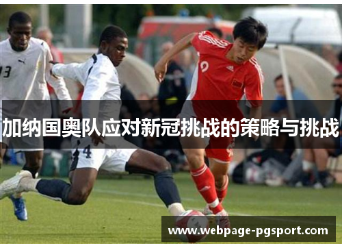 加纳国奥队应对新冠挑战的策略与挑战