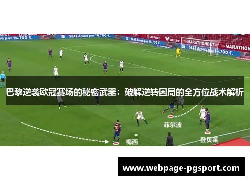 巴黎逆袭欧冠赛场的秘密武器：破解逆转困局的全方位战术解析