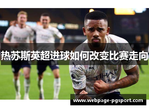 热苏斯英超进球如何改变比赛走向