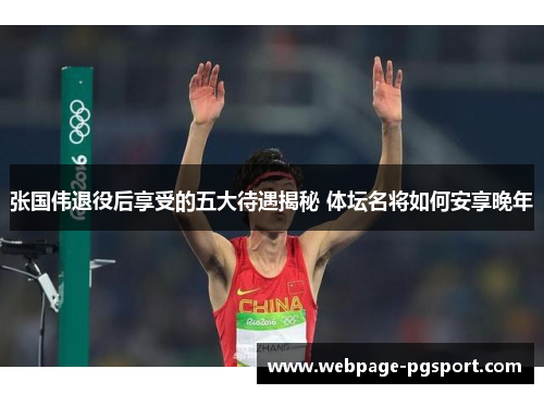 张国伟退役后享受的五大待遇揭秘 体坛名将如何安享晚年