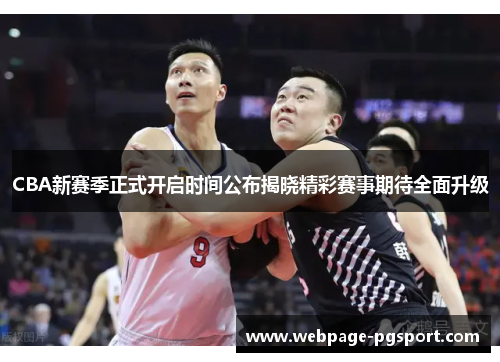 CBA新赛季正式开启时间公布揭晓精彩赛事期待全面升级