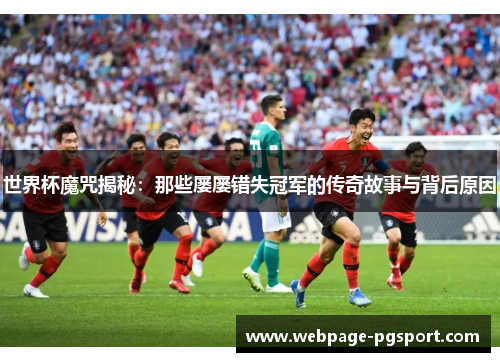 世界杯魔咒揭秘：那些屡屡错失冠军的传奇故事与背后原因
