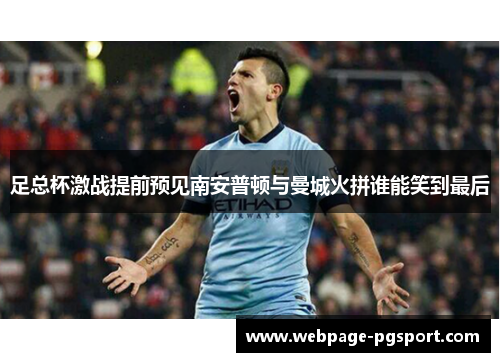 足总杯激战提前预见南安普顿与曼城火拼谁能笑到最后