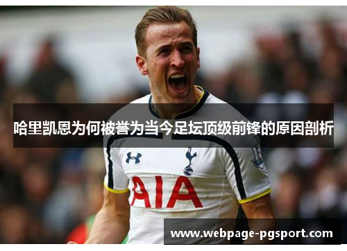 哈里凯恩为何被誉为当今足坛顶级前锋的原因剖析