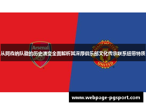 从阿森纳队徽的历史演变全面解析其深厚俱乐部文化传承联系纽带特质