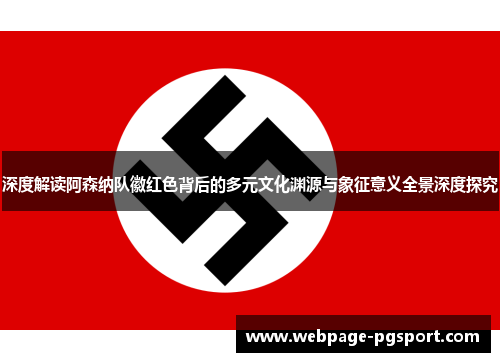 深度解读阿森纳队徽红色背后的多元文化渊源与象征意义全景深度探究